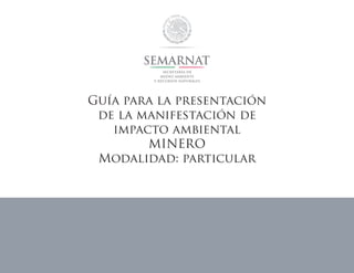 Guía para la presentación
de la manifestación de
impacto ambiental
MINERO
Modalidad: particular
 
