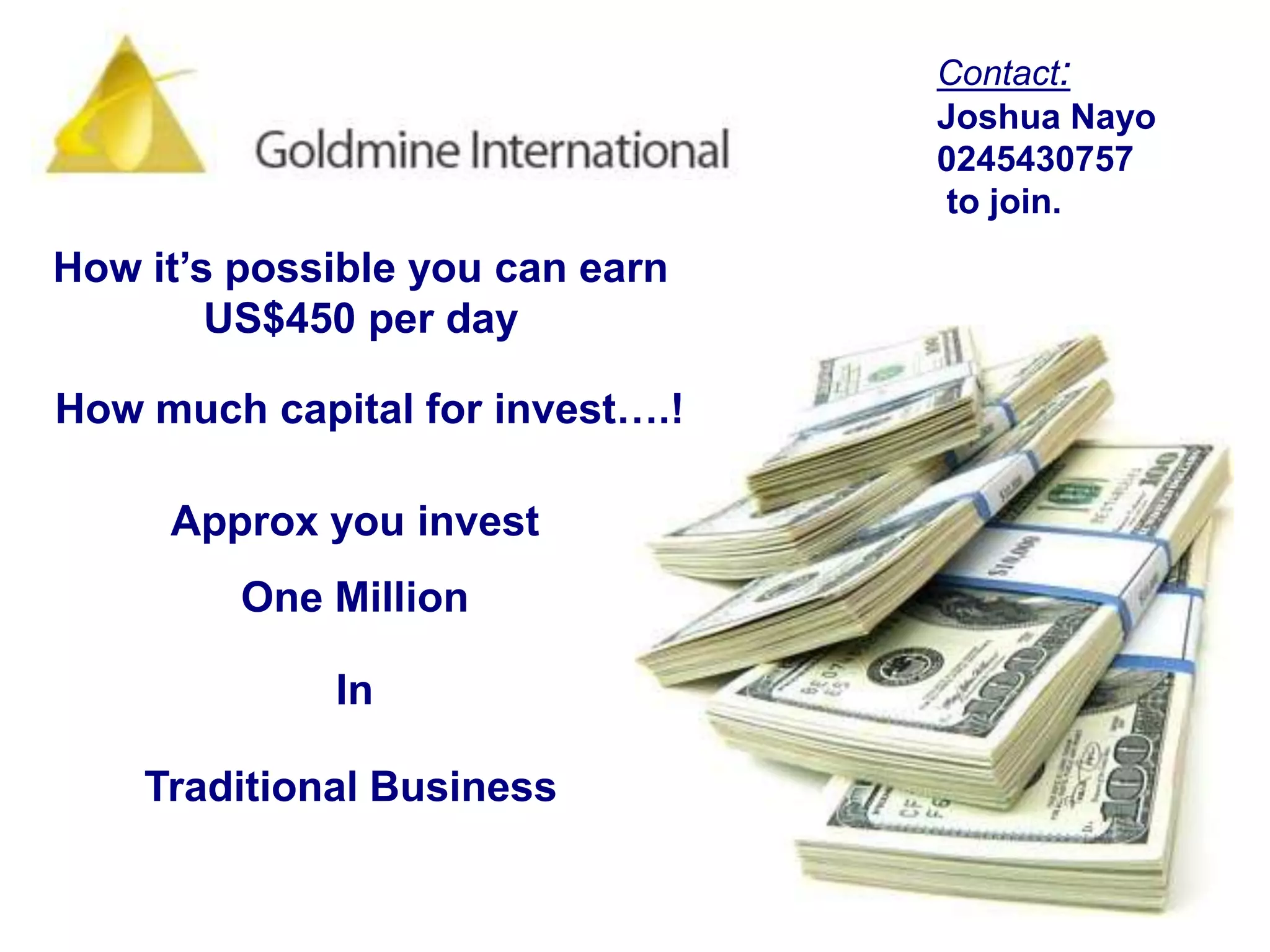 Contact:Joshua Nayo0245430757 to join.How it’s possible you can earn US$450 per dayHow much capital for invest….!Approx you invest One MillionInTraditional Business
