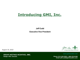 August 19, 2010 Introducing GMI, Inc. Jeff Cudd Executive Vice President 