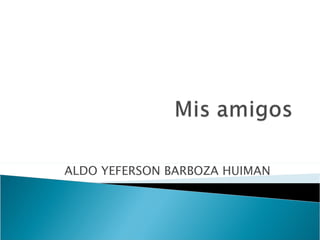 ALDO YEFERSON BARBOZA HUIMAN 