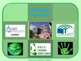 GMIT Castlebar
 Green-Campus




Fiona Lynch. G00164477. Feb2012.
 