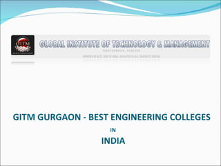 GITM GURGAON - BEST ENGINEERING COLLEGES
                   IN
                 INDIA
 