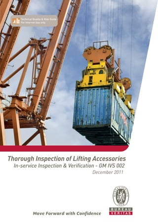 Move Forward with Confidence
Thorough Inspection of Lifting Accessories
In-service Inspection & Verification - GM IVS 002
December 2011
Technical Quality & Risk Guide
For Internal Use only
 