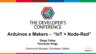 Globalcode – Open4education
Arduinos e Makers - “IoT + Node-Red”
Diego Telles
Fernando Veiga
Community Manager | Developer | Maker
 