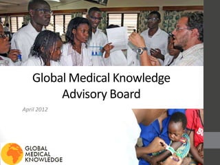 Global Medical Knowledge
        Advisory Board
April 2012
 
