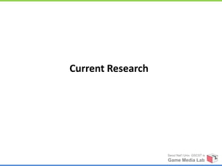 Current Research




                   Seoul Nat’l Univ. GSCST ix
                   Game Media Lab
 