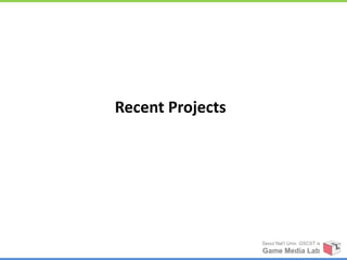 Recent Projects




                  Seoul Nat’l Univ. GSCST ix
                  Game Media Lab
 