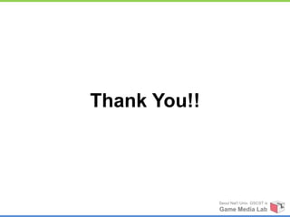 Thank You!!




              Seoul Nat’l Univ. GSCST ix
              Game Media Lab
 