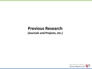 Previous Research
(Journals and Projects, etc.)




                                Seoul Nat’l Univ. GSCST ix
                                Game Media Lab
 
