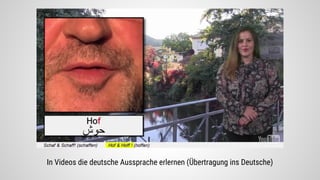 In Videos die deutsche Aussprache erlernen (Übertragung ins Deutsche)
 