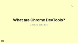 WhatareChromeDevTools?
A simple definition
 