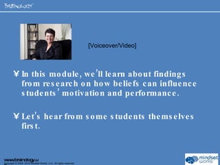 In this module, we’ll learn about findings from research on how beliefs can influence students’ motivation and performance.  Let’s hear from some students themselves first. [Voiceover/Video] 
