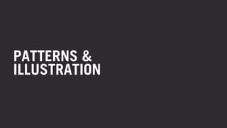 PATTERNS & 
ILLUSTRATION 
 