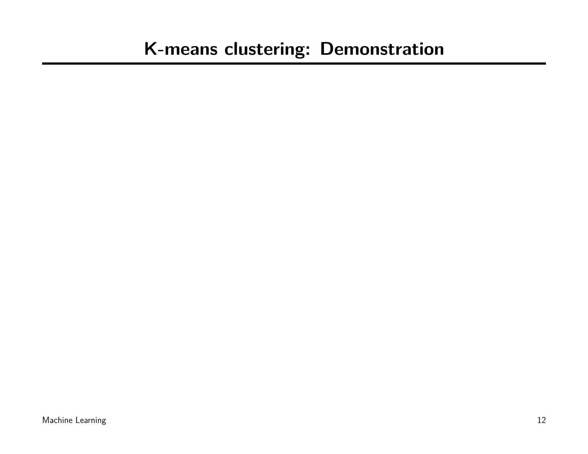 K-means clustering: Demonstration




Machine Learning                                       12
 