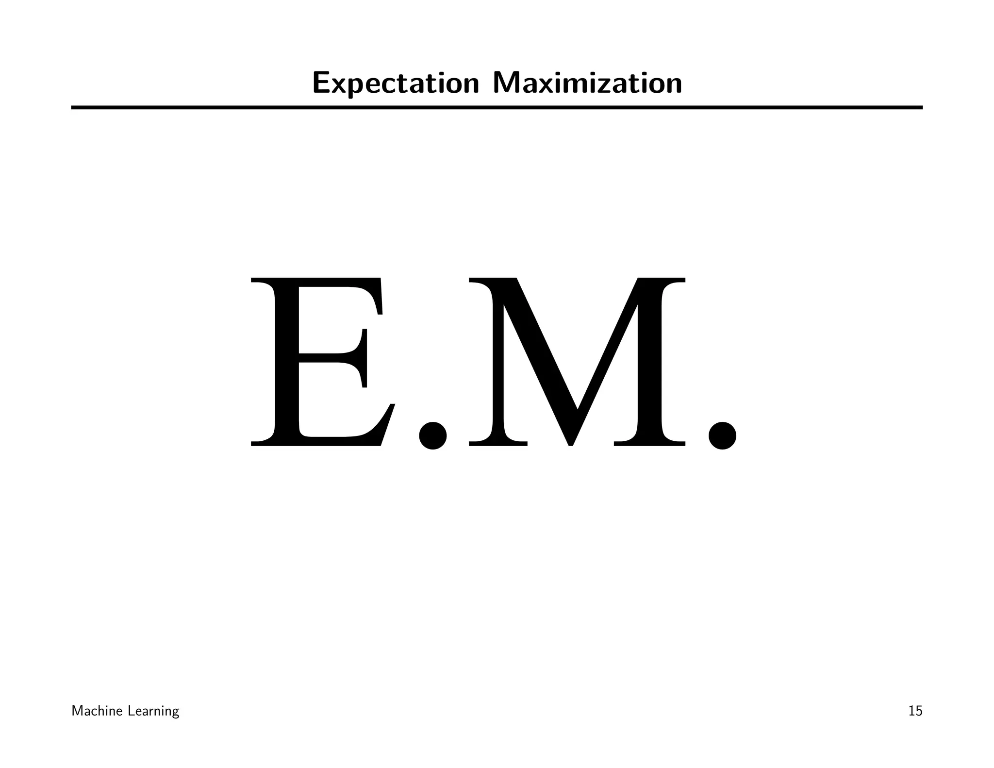 Expectation Maximization




                   E.M.
Machine Learning                              15
 