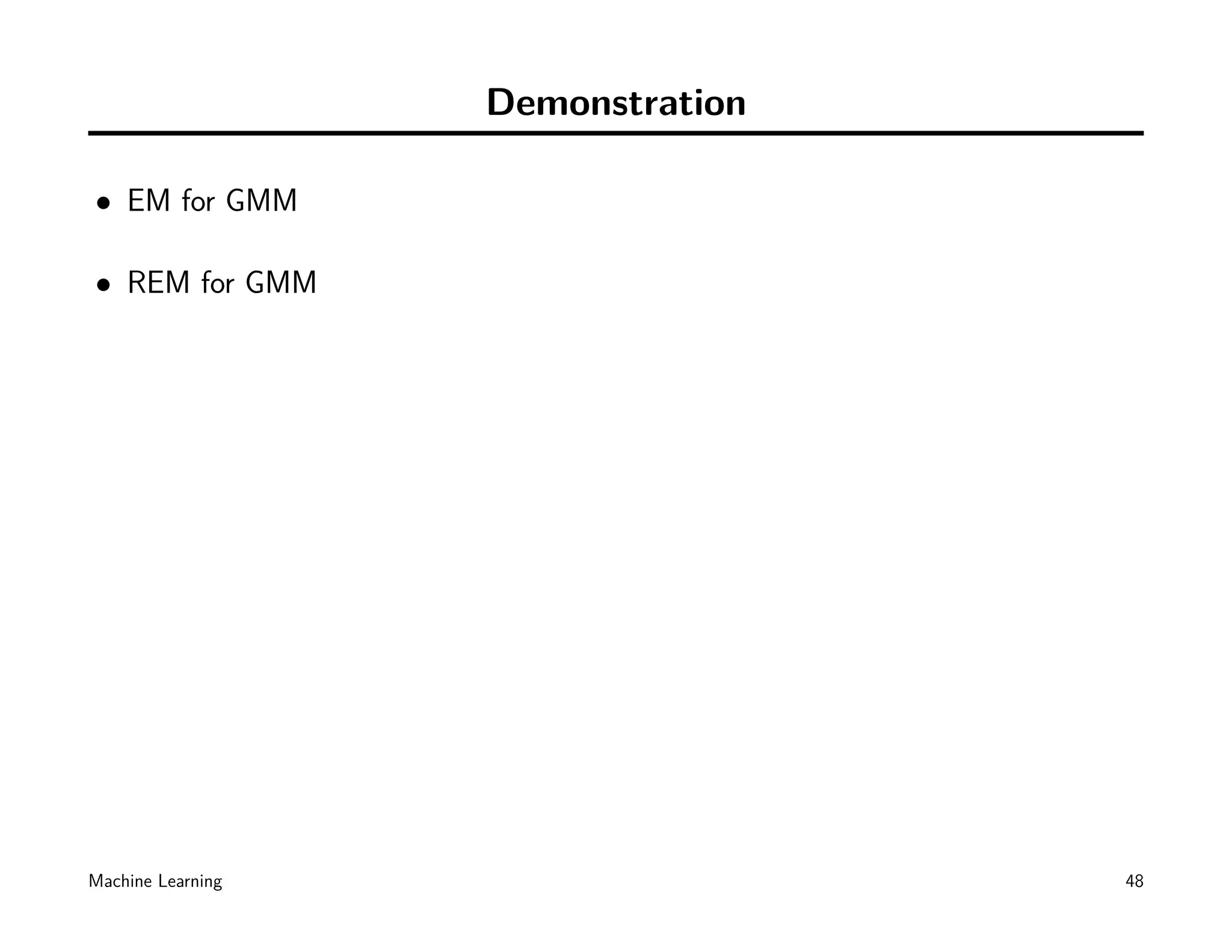 Demonstration

• EM for GMM

• REM for GMM




Machine Learning                   48
 