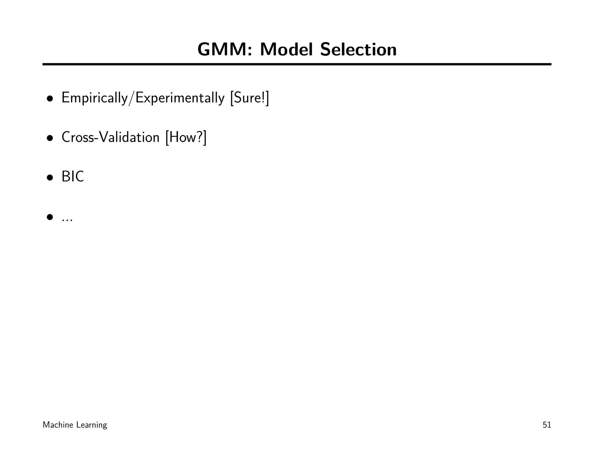 GMM: Model Selection

• Empirically/Experimentally [Sure!]

• Cross-Validation [How?]

• BIC

• ...




Machine Learning                               51
 