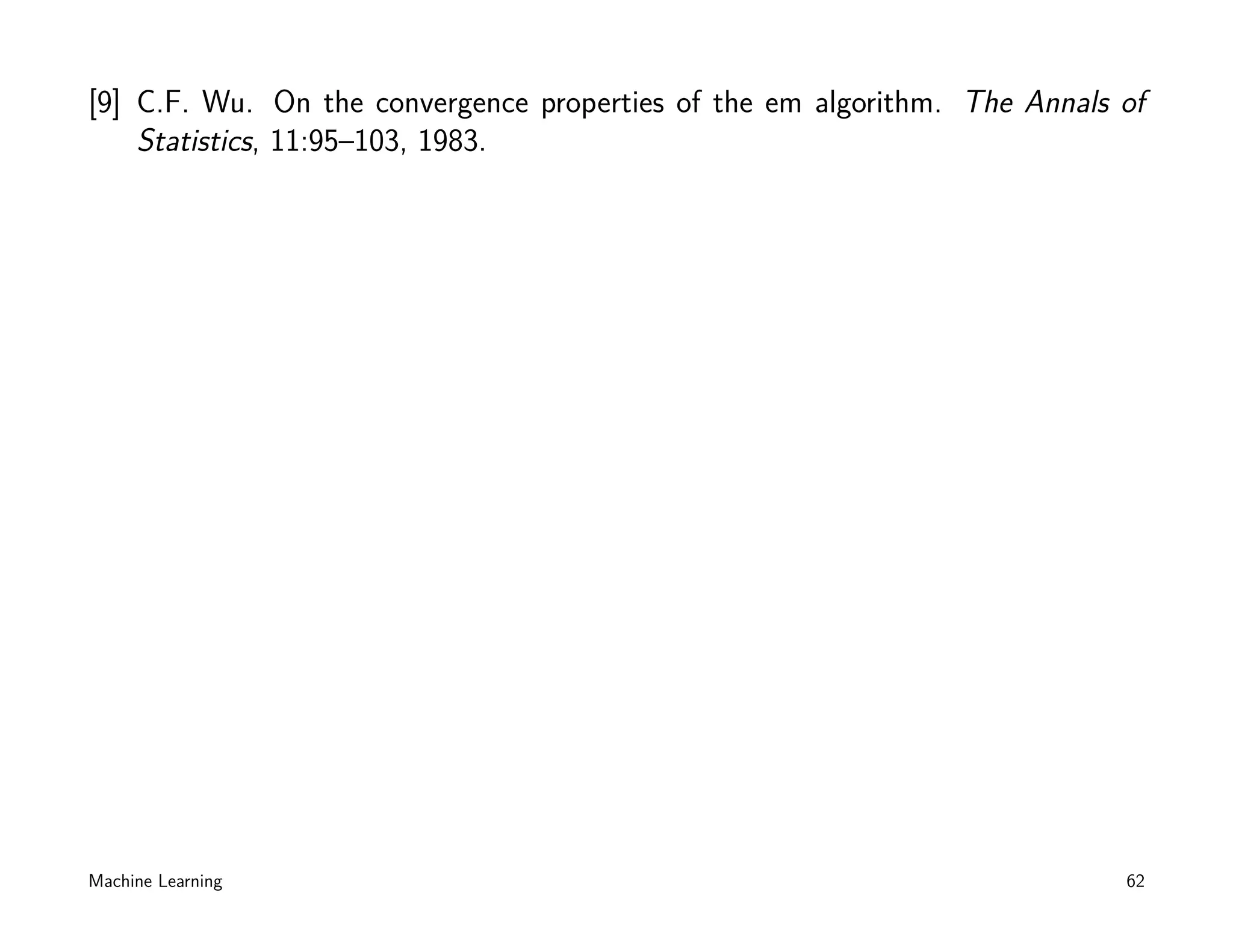 [9] C.F. Wu. On the convergence properties of the em algorithm. The Annals of
    Statistics, 11:95–103, 1983.




Machine Learning                                                           62
 