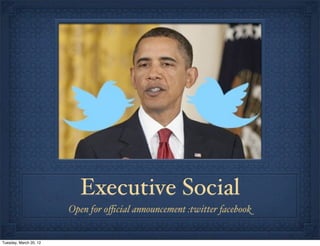 Executive Social
                        Open for oﬃcial announcement :twitter facebook


Tuesday, March 20, 12
 