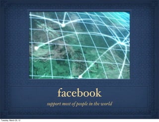 facebook
                        support most of people in the world


Tuesday, March 20, 12
 