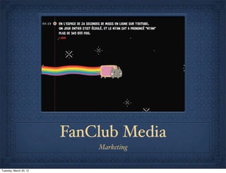FanClub Media
                            Marketing


Tuesday, March 20, 12
 