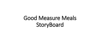 Good Measure Meals
StoryBoard
 