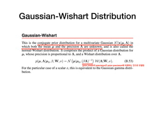 Gaussian-Wishart Distribution
prior mean의 precision은 prior precision에 비례하는 것으로 모델링
 