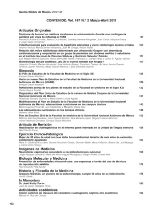 Gaceta Médica de México. 2012;148


                                  CONTENIDO. Vol. 147 N.o 2 Marzo-Abril 2011


      Artículos Originales
      Síndrome de burnout en médicos mexicanos en entrenamiento durante una contingencia
      sanitaria por virus de influenza A H1N1                                                                    97
      Fernando Austria-Corrales, Beatriz Cruz-Valdés, Loredmy Herrera-Kiengelher, Juan Carlos Vázquez-García
      y Jorge Salas-Hernández
      Videofluoroscopia para evaluación de hipertrofia adenoidea y cierre velofaríngeo durante el habla          104
      Antonio Ysunza, María Carmen Pamplona, Juan M. Ortega, Héctor Prado
      Relación del índice tobillo/brazo determinado por ultrasonido Doppler con desenlaces
      cardiovasculares y amputación en un grupo de pacientes con diabetes mellitus 2 estudiados
      en el Instituto Nacional de Ciencias Médicas y Nutrición Salvador Zubirán                                  111
      Luis Miguel Miranda Garduño, Rocío Bermúdez Rocha, Francisco J. Gómez Pérez y Carlos A. Aguilar Salinas
      Microbiología del pie diabético: ¿es útil el cultivo tomado con hisopo?                                    117
      Alejandro Ernesto Macías Hernández, José Antonio Álvarez, Francisco Cabeza de Vaca, Aurora Cuevas,
      América Jazmín Ramírez, Welsy Araceli Ramírez y José Sifuentes-Osornio
      Simposio
      El Plan de Estudios de la Facultad de Medicina en el Siglo XXI                                             125
      Enrique Graue Wiechers
      Hacia un nuevo Plan de Estudios de la Facultad de Medicina de la Universidad Nacional
      Autónoma de México (UNAM)                                                                                  126
      Enrique Graue Wiechers
      Reflexiones acerca de los planes de estudio de la Facultad de Medicina en el Siglo XXI                     132
      Carlos Viesca Treviño
      Diagnóstico del Plan Único de Estudios de la carrera de Médico Cirujano de la Universidad
      Nacional Autónoma de México                                                                                137
      Rosalinda Guevara Guzmán y María Esther Urrutia Aguilar
      Modificaciones al Plan de Estudio de la Facultad de Medicina de la Universidad Nacional
      Autónoma de México: adecuaciones curriculares en los campos básicos                                        143
      María Eugenia Ponce de León Castañeda y Margarita Varela Ruiz
      Las adecuaciones curriculares en los campos clínicos                                                       149
      Roberto Uribe Elías
      Plan de Estudios 2010 de la Facultad de Medicina de la Universidad Nacional Autónoma de México             152
      Melchor Sánchez-Mendiola, Irene Durante-Montiel, Sara Morales-López, Rogelio Lozano-Sánchez,
      Adrián Martínez-González, Enrique Graue-Wiechers
      Artículo de Revisión
      Reactivación de citomegalovirus en el enfermo grave internado en la Unidad de Terapia Intensiva            159
      Raúl Carrillo Esper
      Ejercicio Clínico-Patológico
      Mujer de 33 años de edad con leve dolor toracoabdominal derecho de seis años de evolución,
      súbitamente agudizado                                                                                      163
      Mara A. Cárdenas-Escudero, Samuel Shuchleib-Chaba, Germán Walter Muruchi-Garrón, Beatriz de León-Bojorge
      y Carlos Ortiz-Hidalgo
      Imágenes de Medicina
      Neumotórax espontáneo secundario a coccidioidomicosis pulmonar                                             169
      Jorge Vázquez-Lamadrid, María del Rocío Iñiguez-Rodríguez y Sergio Andrés Criales-Vera
      Biología Molecular y Medicina
      Prevención de enfermedades mitocondriales: una esperanza a través del uso de técnicas
      de reproducción asistida                                                                                   172
      Raúl Eduardo Piña-Aguilar
      Historia y Filosofía de la Medicina
      Gregorio Marañón, un pionero de la endocrinología, cumple 50 años de su fallecimiento                      176
      Arturo Zárate
      In Memoriam
      Dr. José Kuthy Porter                                                                                      180
      José de Jesús Villalobos Pérez
      Actividades académicas
      Sesión solemne de clausura del centésimo cuadragésimo séptimo año académico                                182
      Manuel H. Ruiz de Chávez


102
 
