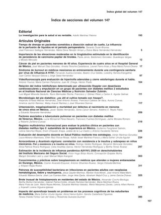 Índice global del volumen 147


                                Índice de secciones del volumen 147


Editorial
La investigación para la salud sí es rentable. Adolfo Martínez Palomo                                             193

Artículos Originales
Tiempo de drenaje en pacientes sometidos a disección radical de cuello. La influencia
de la perfusión de líquidos en el periodo perioperatorio. Gerardo Durán-Briones,
José Francisco Gallegos Hernández, María Elena Rendón Arroyo y Dulce María Hernández-Hernández                      5
Importancia de las elevaciones moderadas en la tiroglobulina estimulada en la identificación
de persistencia de carcinoma papilar de tiroides. Paola Jervis, Baldomero González, Guadalupe Vargas
y Moisés Mercado                                                                                                   12
Cáncer de piel en pacientes menores de 40 años. Experiencia de cuatro años en el Hospital General
de México. José Manuel Díaz-González, Amelia Peniche-Castellanos, Leonel Fierro-Arias y Rosa María Ponce-Olivera 17
Síndrome de burnout en médicos mexicanos en entrenamiento durante una contingencia sanitaria
por virus de influenza A H1N1. Fernando Austria-Corrales, Beatriz Cruz-Valdés, Loredmy Herrera-Kiengelher,
Juan Carlos Vázquez-García y Jorge Salas-Hernández                                                                 97
Videofluoroscopia para evaluación de hipertrofia adenoidea y cierre velofaríngeo durante el habla.
Antonio Ysunza, María Carmen Pamplona, Juan M. Ortega, Héctor Prado                                               104
Relación del índice tobillo/brazo determinado por ultrasonido Doppler con desenlaces
cardiovasculares y amputación en un grupo de pacientes con diabetes mellitus 2 estudiados
en el Instituto Nacional de Ciencias Médicas y Nutrición Salvador Zubirán.
Luis Miguel Miranda Garduño, Rocío Bermúdez Rocha, Francisco J. Gómez Pérez y Carlos A. Aguilar Salinas           111
Microbiología del pie diabético: ¿es útil el cultivo tomado con hisopo?.
Alejandro Ernesto Macías Hernández, José Antonio Álvarez, Francisco Cabeza de Vaca, Aurora Cuevas,
América Jazmín Ramírez, Welsy Araceli Ramírez y José Sifuentes-Osornio                                            117
Urbanización, megalopolización y mortalidad por defectos al nacimiento en menores
de cinco años en México. Javier Valdés Hernández, Sonia Canún Serrano, Aldelmo E. Reyes Pablo
y Eduardo Navarrete Hernández                                                                                     209
Factores asociados a tuberculosis pulmonar en pacientes con diabetes mellitus
de Veracruz, México. Lucía Monserrat Pérez-Navarro, Francisco Fuentes-Domínguez, Jaime Morales-Romero
y Roberto Zenteno-Cuevas                                                                                          219
Registro multicéntrico internacional para evaluar la práctica clínica en pacientes con
diabetes mellitus tipo 2: subanálisis de la experiencia en México. Guillermo Fanghänel Salmón,
Leticia Sánchez-Reyes, Erwin Chiquete Anaya, Julieta de la Luz Castro y Antonio Escalante Herrera                 226
Evaluación del desempeño docente en Salud Pública mediante tres estrategias. Adrián Martínez-González,
Laura Moreno-Altamirano, Efrén Raúl Ponce-Rosas, Adrián Israel Martínez-Franco y María Esther Urrutia-Aguilar     234
Acrocordones y Acantosis nigricans: correlación con resistencia a la insulina y sobrepeso en niños
mexicanos. Piel y resistencia a la insulina en niños. Rodrigo Valdés Rodríguez, Benjamín Moncada González,
Silvia Patricia Rivera Rodríguez, Celia Aradillas García, Héctor Hernández-Rodríguez y Bertha Torres Álvarez      297
Estimación de la incidencia de influenza pandémica A(H1N1) 2009 en derechohabientes
del Instituto Mexicano del Seguro Social. Víctor Hugo Borja Aburto, Concepción Grajales Muñiz,
Margot González León y Juan Manuel Mejia Aranguré                                                                 303
Conocimientos y prácticas sobre toxoplasmosis en médicos que atienden a mujeres embarazadas
en Durango, México. Cosme Alvarado-Esquivel, Antonio Sifuentes-Álvarez, Sergio Estrada-Martínez
y Amparo Rojas-Rivera                                                                                             311
Patrones de susceptibilidad bacteriana en infecciones en pacientes adultos con neoplasias
hematológicas, fiebre y neutropenia. Jesús Gaytán-Martínez, Maribel Ávila-Morán, José Antonio Mata-Marín,
Eduardo Mateos-García, José Luis Fuentes-Allen, Jorge Vela-Ojeda, Abraham Majluf-Cruz y Jaime García-Chávez       325
Brote inusual de histoplasmosis en residentes del estado de México. Alexander Corcho-Berdugo,
Bertha Muñoz-Hernández, Gabriel Palma-Cortés, Amado Ramírez-Hernández, María Martínez-Rivera,
María Frías-de León, María Reyes-Montes, Eduarda Martínez-Valadez, María Manjarrez-Zavala, Leticia Alfaro-Ramos
y Anjarath Lorena Higuera-Iglesias                                                                                377
Impacto del aprendizaje basado en problemas en los procesos cognitivos de los estudiantes
de medicina. María Esther Urrutia Aguilar, Alicia Hamui-Sutton, Sandra Castañeda Figueiras,
Teresa Imelda Fortoul van der Goes y Rosalinda Guevara-Guzmán                                                     385
                                                                                                                        107
 