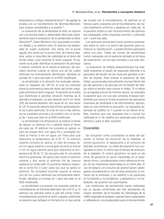R. Menchaca-Díaz, et al.: Periodontitis y neuropatía diabética


temperatura y reflejos osteotendinosos10. Se agregó la     ser tocado con el monofilamento. Se estimuló en al
prueba con el monofilamento de Semmes-Weinstein            menos cuatro ocasiones con el monofilamento, de ma-
para evaluar sensibilidad a la presión11.                  nera totalmente arrítmica y aleatoria en cada pie. Si
   La evaluación de la sensibilidad al dolor se exploró    el paciente omitía un solo reconocimiento del estímulo
con una lanceta estéril y desechable fabricada expre-      era catalogado como respuesta anormal y calificado
samente para la evaluación de la sensibilidad al dolor     con 1 para ese lado.
(Neurotip™, Owen Mumford Ltd.) que posee un extre-            Los estímulos sensoriales fueron primero presenta-
mo afilado y un extremo romo. El estímulo fue presen-      dos sobre la cara o el pecho del paciente para co-
tado en cuatro ocasiones, dos veces con la punta           rroborar su identificación, y posteriormente aplicados
aguda, dos veces con la punta roma, de manera alea-        sobre sus pies. Todas las formas de sensibilidad
toria, sobre un área libre de callosidad en el dorso del   fueron realizadas con el paciente sentado en la mesa
primer ortejo, justo proximal al lecho ungueal. Al pa-     de exploración, con los ojos cerrados y sus pies des-
ciente se le pidió identificar la sensación de pinchazo    calzos.
o presión conforme se le ofrecía el estímulo. Se con-         La evaluación de reflejos osteotendinosos fue reali-
sideró anormal cuando al menos uno de los cuatro           zada evaluando el grado de respuesta obtenida a la
estímulos fue erróneamente identificado, dándose un        percusión del tendón de los músculos gemelos o ten-
puntaje de 1 para ese lado en el NDS modificado.           dón de Aquiles. Para evaluar la presencia de este
   La sensibilidad a la vibración fue evaluada utilizán-   reflejo, se provocaba manualmente una leve flexión del
dose un diapasón de 128 Hz, el cual fue colocado           pie del paciente y se percutía con el martillo de refle-
sobre la prominencia ósea del dorso del primer ortejo,     jos sobre el tendón para evocar el reflejo. Si el reflejo
justo proximal al lecho ungueal. Al paciente se le pidió   no se lograba evocar de manera natural, se solicitaba
que identificara si percibía vibración mientras se le      al paciente que, con sus ojos cerrados, enlazara fuer-
aplicaba el diapasón, ya sea vibrando (on) o sin vibrar    temente sus manos e hiciera el esfuerzo de separarlas
(off), de manera aleatoria, dos veces en on, dos veces     (maniobra de Jendrassik o de reforzamiento), aplicán-
en off. El paciente debería discriminar apropiadamen-      dose en ese momento la percusión. La respuesta ob-
te los cuatro estímulos. El errar en uno o más estímu-     servada se codificó en 1 cuando no se obtuvo el re-
los se consideró anormal y se codificó con un punta-       flejo, mientras que una respuesta leve o normal fue
je de 1 para ese lado en el NDS modificado.                calificada en 0. Se codificó por separado para el lado
   La sensibilidad a la temperatura se exploró a través    derecho y para el lado izquierdo.
de aplicar un estímulo frío o caliente sobre el dorso
de cada pie. El estímulo frío consistió en aplicar un      Covariables
tubo de ensayo lleno con agua fría y sumergido du-
rante al menos 5 min en agua con hielo para que               Se incluyeron como covariables la edad del pa-
adquiriera la temperatura de 0-10 °C. El estímulo          ciente, el tiempo de evolución de la diabetes, el
caliente consistió en aplicar un tubo de ensayo lle-       control glucémico, el tabaquismo y el consumo de
no con agua caliente y sumergido durante al menos          bebidas alcohólicas. La edad del paciente fue con-
5 min en agua caliente para que adquiriera la tem-         signada en años, lo mismo que el tiempo de evolución
peratura de 35-45 °C. Se usó para este fin una estufa      de la diabetes. El control glucémico se basó en las
eléctrica graduada. Se aplicó dos veces el estímulo        cifras de glucemia en ayuno reportadas en el expe-
caliente y dos veces el estímulo frío de manera            diente clínico, considerándose como referencia la ma-
aleatoria en cada lado. El paciente debería respon-        yor de las mediciones observadas en el último año. El
der si sintió frío o calor cada vez que se aplicó el       uso de tabaco y el consumo de alcohol fueron catalo-
estímulo. Se consideró anormal cuando al menos             gados considerando el uso de esos productos al mo-
uno de los cuatro estímulos fue erróneamente identi-       mento de la entrevista, y se clasificó a los pacientes
ficado, dándose un puntaje de 1 para ese lado en el        en fumadores y no fumadores, y bebedores y no be-
NDS modificado.                                            bedores, de acuerdo con autorreporte.
   La sensibilidad a la presión fue evaluada usando el        Las mediciones de periodontitis fueron realizadas
monofilamento de Semmes-Weinstein de 5.07/10 g. El         por un equipo conformado por tres estudiantes de
estímulo fue aplicado sobre la piel del primer ortejo,     noveno semestre, de la Facultad de Odontología de la
inmediatamente proximal al lecho ungueal, pidiéndole       UABC asignados al proyecto, quienes fueron capacitados
al paciente que señalara el momento en el que sentía       y calibrados en una prueba piloto para el reconocimiento
                                                                                                                       37
 
