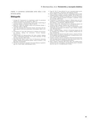 R. Menchaca-Díaz, et al.: Periodontitis y neuropatía diabética


interés, ni convenios comerciales entre ellos o con                            9. Page RC, Eke PI. Case definition for use in population-based surveil-
                                                                                  lance of periodontitis. J Periodontol. 2007;78(Suppl):1387-99.
terceras partes.                                                              10. Dyck PJ, Melton LJ, O’Brien PC, Service FJ. Approaches to improve epide-
                                                                                  miological studies of diabetes neuropathy. Diabetes. 1997;46 Suppl 2:5-13.
Bibliografía                                                                  11. Dros J, Wewerinke A, Bindels PJ, Van Weert HC. Accuracy of monofila-
                                                                                  ment testing to diagnose peripheral neuropathy: a systematic review.
                                                                                  Ann Fam Med. 2009;7:555-8.
 1. Armitage GC. Development of a classification system for periodontal       12. Thorstensson H, Kuylenstierna J, Hugoson A. Medical status and com-
    disease and conditions. Ann Periodontol. 1999;4:1-6.                          plications in relation to periodontal disease experience in insulin-depen-
 2. American Academy of Periodontology. Position paper. Epidemiology of           dent diabetics. J Clin Periodont. 1996;23(3):194-202.
    periodontal disease. J Periodontol. 2005;76:1406-19.                      13. Sarami A, Nelson RG, Tulloch-Reid M, et al. Periodontal disease and
 3. Mealey BL, Oates TW. Diabetes mellitus and periodontal disease. J             mortality in type 2 diabetes. Diabetes Care. 2005;28(1):27-32.
    Periodontol. 2006;77:1289-303.                                            14. Shultis WA, Weil EJ, Looker HC, et al. Effect of periodontitis on overt
 4. Taylor GW, Borgnakke WS. Periodontal disease: associations with dia-          nephropathy and end-stage renal disease in type 2 diabetes. Diabetes
    betes, glycemic control and complications. Oral Diseases. 2008; 14:191-       Care. 2007;30(2):306-11.
    203.                                                                      15. Abrao L, Kliemann-Chagas J, Schmid H. Periodontal disease and risk
 5. Southerland JH, Taylor GW, Offenbacher S. Diabetes and periodon-              for neuropathic foot ulceration in type 2 diabetes. Diabetes Res Clin
    tal infection: making the connection. Clinical Diabetes.                      Pract. 2010;90:34-9.
    2005;23:171-8.                                                            16. Bullon P, Morillo JM, Ramírez-Tortosa MC, Quiles JL, Newman HN, Bat-
 6. Valdez-Penagos AG, Mendoza-Núñez VM. Estrés oxidativo, diabetes               tino M. Metabolic syndrome and periodontitis: is oxidative stress a com-
    mellitus y enfermedad periodontal. Una revisión sistemática. TIP Rev          mon link? J Dent Res. 2009;88:503-18.
    Esp Cienc Quim Biol. 2004;7:103-8.                                        17. Tamaki N, Tomofuji T, Ekuni D, Yamanaka R, Morita M. Periodontal treat-
 7. Qayum-Mirza BA, Syed A, Izhar F, Khan AA. Bidirectional relationship          ment decreases plasma oxidized LDL level and oxidative stress. Clin
    between diabetes and periodontal disease: review of evidence. J Pak           Oral Invest. 2010;doi:10.1007/s00784-00010-00458-y.
    Med Assoc. 2010;60:766-8.                                                 18. Galli C, Passeri G, Macaluso GM. FoxOs, Wnts, and oxidative stress-
 8. Rothman KJ, Greenland S. Causation and causal inference in epidemiol-         induced bone loss: new players in the periodontitis arena? J Periodont
    ogy. Am J Public Health. 2005;95(Suppl):144-50.                               Res. 2011;doi:10.1111/j.1600-0765.2011.01354.x.




                                                                                                                                                               41
 