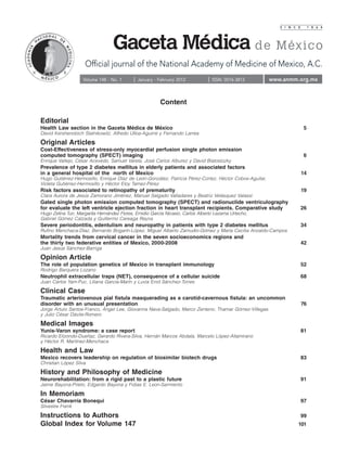 S I N C E        1 8 6 4




                     Official journal of the National Academy of Medicine of Mexico, A.C.
                    Volume 148 - No. 1        January - February 2012            ISSN: 0016-3813         www.anmm.org.mx


                                                        Content

Editorial
Health Law section in the Gaceta Médica de México                                                                        5
David Kershenobich Stalnikowitz, Alfredo Ulloa-Aguirre y Fernando Larrea

Original Articles
Cost-Effectiveness of stress-only myocardial perfusion single photon emission
computed tomography (SPECT) imaging                                                                                      6
Enrique Vallejo, César Acevedo, Samuel Varela, José Carlos Alburez y David Bialostozky
Prevalence of type 2 diabetes mellitus in elderly patients and associated factors
in a general hospital of the north of Mexico                                                                            14
Hugo Gutiérrez-Hermosillo, Enrique Díaz de León-González, Patricia Pérez-Cortez, Héctor Cobos-Aguilar,
Violeta Gutiérrez-Hermosillo y Héctor Eloy Tamez-Pérez
Risk factors associated to retinopathy of prematurity                                                                   19
Clara Aurora de Jesús Zamorano Jiménez, Manuel Salgado Valladares y Beatriz Velásquez Valassi
Gated single photon emission computed tomography (SPECT) and radionuclide ventriculography
for evaluate the left ventricle ejection fraction in heart transplant recipients. Comparative study                     26
Hugo Zetina Tun, Margarita Hernández Flores, Emidio García Nicasio, Carlos Alberto Lezama Urtecho,
Gabriel Gómez Calzada y Guillermo Careaga Reyna
Severe periodontitis, edentulism and neuropathy in patients with type 2 diabetes mellitus                               34
Rufino Menchaca-Díaz, Bernardo Bogarín-López, Miguel Alberto Zamudio-Gómez y María Cecilia Anzaldo-Campos
Mortality trends from cervical cancer in the seven socioeconomics regions and
the thirty two federative entities of Mexico, 2000-2008                                                                 42
Juan Jesús Sánchez-Barriga

Opinion Article
The role of population genetics of Mexico in transplant immunology                                                      52
Rodrigo Barquera Lozano
Neutrophil extracellular traps (NET), consequence of a cellular suicide                                                 68
Juan Carlos Yam-Puc, Liliana García-Marín y Luvia Enid Sánchez-Torres

Clinical Case
Traumatic arteriovenous pial fistula masquerading as a carotid-cavernous fistula: an uncommon
disorder with an unusual presentation                                                                                   76
Jorge Arturo Santos-Franco, Ángel Lee, Giovanna Nava-Salgado, Marco Zenteno, Thamar Gómez-Villegas
y Julio César Dávila-Romero

Medical Images
Yunis-Varon syndrome: a case report                                                                                     81
Ricardo Elizondo-Dueñaz, Gerardo Rivera-Silva, Hernán Marcos Abdala, Marcelo López-Altamirano
y Héctor R. Martínez-Menchaca

Health and Law
Mexico recovers leadership on regulation of biosimilar biotech drugs                                                    83
Christian López Silva

History and Philosophy of Medicine
Neurorehabilitation: from a rigid past to a plastic future                                                              91
Jaime Bayona-Prieto, Edgardo Bayona y Fidias E. Leon-Sarmiento

In Memoriam
César Chavarría Bonequi                                                                                                 97
Silvestre Frenk

Instructions to Authors                                                                                                 99
Global Index for Volume 147                                                                                         101
 