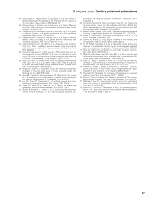 R. Barquera Lozano: Genética poblacional en trasplantes


54. Arnaiz-Villena A, Vargas-Alarcón G, Granados J, et al. HLA alleles in             correlation with recipient outcome. Transfusion. Transfusion. 2011;
    Mexican Mazatecans, the peopling of the Americas and the uniqueness               51(3):504-10.
    of Amerindians. Tissue Antigens. 2000;56:405-16.                            66.   Fernández-Fresnedo G, Pastor JM, López-Hoyos M, et al. Relationship
55. Gómez-Casado E, Martínez-Laso J, Moscoso J, et al. Origin of Mayans               of donor-specific class-I anti-HLA antibodies detected by ELISA after
    according to HLA genes and the uniqueness of the Amerindians. Tissue              kidney transplantation on the development of acute rejection and graft
    Antigens. 2003;61:425-36.                                                         survival. Nephrol Dial Transplant. 2003;18:990-5.
56. Vargas-Alarcón G, Hernández-Pacheco G, Moscoso J, et al. HLA genes          67.   Ferrari P, Fidler S, Wright J, et al. Virtual Crossmatch approach to maximize
    in Mexican Teeneks: HLA genetic relationship with other worldwide                 matching in paired kidney donation. Am J Transplant. 2011;11(2):272-8.
    populations. Mol Immunol. 2006;43:790-9.                                    68.   Rodey G. CREG charts - Serological cross-reactivity - HLA-A, -B, -Cw
57. Vargas-Alarcón G, Moscoso J, Martínez-Laso J, et al. Origin of Mexican            locus-. Invitrogen Corporation. 2007.
    Nahuas (Aztec) according to HLA genes and their relationship with           69.   Salama AD, Pusey CD. Drug insight: rituximab in renal disease and
    worldwide populations. Mol Immunol. 2007;44:747-55.                               transplantation. Nat Clin Pract Nephrol. 2006;2:221-30.
58. Adams SD, Barracchini KC, Chen D, et al. Ambiguous allele combina-          70.   Vo AA, Peng A, Toyoda M, et al. Use of intravenous immune globulin and
    tions in HLA Class I and Class II sequence-based typing: when precise             rituximab for desensitization of highly human leukocyte antigen-sensitized
    nucleotide sequencing leads to imprecise allele identification. J Transl          patients awaiting kidney transplantation. Transplantation. 2010;89:1095-102.
    Med. 2004;2:30.                                                             71.   Choy JC. Granzymes and perforin in solid organ transplant rejection.
59. Olerup O, Zetterquist H. HLA-DR typing by PCR amplification with se-              Cell Death Differ. 2010;17:567-76.
    quence-specific primers (PCR-SSP) in 2 hours: an alternative to sero-       72.   Miltenburg AM, Meijer-Paape ME, Daha MR, et al. Donor-specific lysis
    logical DR typing in clinical practice including donor-recipient matching         of human kidney proximal tubular epithelial cells by renal allograft-infli-
    in cadaveric transplantation. Tissue Antigens. 1992;39:225-35.                    trating lymphocytes. Transplantation. 1989;48:296-302.
60. Bunce M, O’Neill CM, Barnardo MC, et al. Phototyping: comprehensive         73.   Choy JC, Wang Y, Tellides G, Pober JS. Induction of inducible NO
    DNA typing for HLA-A, B, C, DRB1, DRB3, DRB4, DRB5 & DQB1 by                      synthase in bystander human T cells increases allogeneic responses in
    PCR with 144 primer mixes utilizing sequence-specific primers (PCR-               the vasculature. Proc Natl Acad Sci USA. 2007;104:1313-8.
    SSP). Tissue Antigens. 1995;46:355-67.                                      74.   Schenk AD, Nozaki T, Rabant M, Valujskikh A, Fairchild RL. Donor-re-
61. Ringquist S, Styche A, Rudert WA, Trucco M. Pyrosequencing-based                  active CD8 memory T cells infiltrate cardiac allografts within 24-h post-
    strategies for improved allele typing of human leukocyte antigen loci.            trasplant in naïve recipients. Am J Trasplant. 2008;8:1652-61.
    Methods Mol Biol. 2007;373:115-34.                                          75.   Razonable RR. Strategies for managing cytomegalovirus in transplant
62. Shaw BE, Argüello R, García-Sepúlveda CA, Madrigal JA. The impact                 patients. Expert Opin Pharmacother. 2010;11:1983-97.
    of HLA genotyping on survival following unrelated donor haematopoi-         76.   Baron C, Forconi C, Lebranchu Y. Revisiting the effects of CMV on long-
    etic stem cell transplantation. Br J Haematol. 2010;150:251-8.                    term transplant outcome. Curr Opin Organ Transplant. 2010;15:492-8.
63. Lee PC, Ozawa M. Reappraisal of HLA antibody analysis and cross-            77.   Madrigal A, Shaw BE. Immunogenetic factors in donors and patients that
    matching in kidney transplantation. Clin Transpl. 2007; 219-26.                   affect the outcome of hematopoietic stem cell transplantation. Blood
64. Torres M, Oliveira DCM, Pereira NF, et al. Seleção de doador não                  Cells Mol Dis. 2008;40:40-3.
    aparentado. Rev Bras Hematol Hemoter. 2010;32(supl. 1):6-7.                 78.   Bamoulid J, Courivaud C, Deschamps M, et al. IL-6 promoter polymor-
65. Quillen K, Medrano C, Adams S, et al. Screening plateletpheresis                  phism -174 is associated with new-onset diabetes after transplantation.
    donors for HLA antibodies on two high-throughput platforms and                    J Am Soc Nephrol. 2006;17:2333-40.




                                                                                                                                                                      67
 