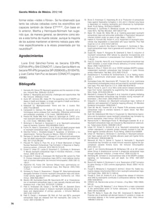 Gaceta Médica de México. 2012;148


     formar estas «redes o fibras». Se ha observado que                                  19. Bruns S, Kniemeyer O, Hasenberg M, et al. Production of extracellular
                                                                                             traps against Aspergillus fumigatus in vitro and in infected lung tissue
     tanto las células cebadas como los eosinófilos son                                      is dependent on invading neutrophils and influenced by hydrophobin
                                                                                             RodA. PLoS Pathog. 2010;6(4):e1000873.
     capaces también de liberar ET42,60,61. Con base en                                  20. Brinkmann V, Zychlinsky A. Beneficial suicide: why neutrophils die to
     lo anterior, Wartha y Henriques-Normark han suge-                                       make NETs. Nat Rev Microbiol. 2007;5(8):577-82.
                                                                                         21. Baker VS, Imade GE, Molta NB, et al. Cytokine-associated neutrophil
     rido que, de manera general, se denomine como eto-                                      extracellular traps and antinuclear antibodies in Plasmodium falciparum
                                                                                             infected children under six years of age. Malar J. 2008;7:41.
     sis a esta forma de muerte celular, aunque la mayoría                               22. Hakkim A, Fürnrohr BG, Amann K, et al. Impairment of neutrophil extra-
     de los autores mantienen el término netosis para refe-                                  cellular trap degradation is associated with lupus nephritis. Proc Natl
                                                                                             Acad Sci U S A. 2010;107(21):9813-8.
     rirse específicamente a la etosis presentada por los                                23. Brinkmann V, Laube B, Abu Abed U, Goosmann C, Zychlinsky A. Neu-
     neutrófilos62.                                                                          trophil extracellular traps: how to generate and visualize them. J Vis Exp.
                                                                                             2010;(36).
                                                                                         24. Gupta AK, Hasler P, Holzgreve W, Gebhardt S, Hahn S. Induction of
                                                                                             neutrophil extracellular DNA lattices by placental microparticles and
     Agradecimientos                                                                         IL-8 and their presence in preeclampsia. Hum Immunol. 2005;66(11):
                                                                                             1146-54.
                                                                                         25. Yost CC, Cody MJ, Harris ES, et al. Impaired neutrophil extracellular trap
       Luvia Enid Sánchez-Torres es becaria EDI-IPN,                                         (NET) formation: a novel innate immune deficiency of human neonates.
                                                                                             Blood. 2009;113(25):6419-27.
     COFAA-IPN y SNI-CONACYT; Liliana García-Marín es                                    26. Marcos V, Zhou Z, Yildirim AO, et al. CXCR2 mediates NADPH oxidase-
     becaria PIFI-IPN (proyectos SIP-20090430 y 20100479),                                   independent neutrophil extracellular trap formation in cystic fibrosis
                                                                                             airway inflammation. Nat Med. 2010;16(9):1018-23.
     y Juan Carlos Yam-Puc es becario CONACYT (registro                                  27. Kessenbrock K, Krumbholz M, Schönermarck U, et al. Netting neutro-
     49896).                                                                                 phils in autoimmune small-vessel vasculitis. Nat Med. 2009;15(6):
                                                                                             623-5.
                                                                                         28. Guimarães-Costa AB, Nascimento MT, Froment GS, et al. Leishmania
     Bibliografía                                                                            amazonensis promastigotes induce and are killed by neutrophil extracel-
                                                                                             lular traps. Proc Natl Acad Sci U S A. 2009;106(16):6748-53.
                                                                                         29. Patel S, Kumar S, Jyoti A, et al. Nitric oxide donors release extracellular
      1. Kennedy AD, DeLeo FR. Neutrophil apoptosis and the resolution of infec-             traps from human neutrophils by augmenting free radical generation.
         tion. Immunol Res. 2009;43(1-3):25-61.                                              Nitric Oxide. 2010;22(3):226-34.
      2. Nathan C. Neutrophils and immunity: challenges and opportunities. Nat           30. Martinelli S, Urosevic M, Daryadel A, et al. Induction of genes mediating
         Rev Immunol. 2006;6(3):173-82.                                                      interferon-dependent extracellular trap formation during neutrophil dif-
      3. Quinn MT, Ammons MC, Deleo FR. The expanding role of NADPH oxi-                     ferentiation. J Biol Chem. 2004;279(42):44123-32.
         dases in health and disease: no longer just agents of death and destruc-        31. Dolgushin II, Andreeva IuS. [Neutrophil extracellular traps: method of
         tion. Clin Sci (Lond). 2006;111(1):1-20.                                            detection and assessment of bacterial trapping efficacy]. Zh Mikrobiol
      4. Klebanoff SJ. Myeloperoxidase: friend and foe. J Leukoc Biol.                       Epidemiol Immunobiol. 2009;(2):65-7.
         2005;77(5):598-625.                                                             32. Clark SR, Ma AC, Tavener SA, et al. Platelet TLR4 activates neutrophil
      5. Campanelli D, Detmers PA, Nathan CF, Gabay JE. Azurocidin and a                     extracellular traps to ensnare bacteria in septic blood. Nat Med.
         homologous serine protease from neutrophils. Differential antimicrobial             2007;13(4):463-9.
         and proteolytic properties. J Clin Invest. 1990;85(3):904-15.                   33. Aulik NA, Hellenbrand KM, Klos H, Czuprynski CJ. Mannheimia haemo-
      6. Pereira HA, Shafer WM, Pohl J, Martin LE, Spitznagel JK. CAP37, a hu-               lytica and its leukotoxin cause neutrophil extracellular trap formation by
         man neutrophil-derived chemotactic factor with monocyte specific activ-             bovine neutrophils. Infect Immun. 2010;78(11):4454-66.
         ity. J Clin Invest. 1990;85(5):1468-76.                                         34. Ramos-Kichik V, Mondragón-Flores R, Mondragón-Castelán M, et al.
      7. Brinkmann V, Reichard U, Goosmann C, et al. Neutrophil extracellular                Neutrophil extracellular traps are induced by Mycobacterium tuberculo-
         traps kill bacteria. Science. 2004;303(5663):1532-5.                                sis. Tuberculosis (Edinb). 2009;89(1):29-37.
      8. Fuchs TA, Abed U, Goosmann C, et al. Novel cell death program leads             35. Urban CF, Ermert D, Schmid M, et al. Neutrophil extracellular traps
         to neutrophil extracellular traps. J Cell Biol. 2007;176(2):231-41.                 contain calprotectin, a cytosolic protein complex involved in host de-
      9. Sánchez-Torres L, Diosdado-Vargas F. Apoptosis: el fenómeno y su                    fense against Candida albicans. PLoS Pathog. 2009;5(10):e1000639.
         determinación. Técnica Pecuaria en México. 2003;41(1):49-62.                    36. Urban CF, Reichard U, Brinkmann V, Zychlinsky A. Neutrophil extracel-
     10. Remijsen Q, Vanden Berghe T, Wirawan E, et al. Neutrophil extracellular             lular traps capture and kill Candida albicans yeast and hyphal forms.
         trap cell death requires both autophagy and superoxide generation. Cell             Cell Microbiol. 2006;8(4):668-76.
         Res. 2011;21(2):290-304.                                                        37. Behrendt JH, Ruiz A, Zahner H, Taubert A, Hermosilla C. Neutrophil
     11. Pilsczek FH, Salina D, Poon KK, et al. A Novel Mechanism of Rapid                   extracellular trap formation as innate immune reactions against the api-
         Nuclear Neutrophil Extracellular Trap Formation in Response to Staphy-              complexan parasite Eimeria bovis. Vet Immunol Immunopathol.
         lococcus aureus. J Immunol. 2010;185(12):7413-25.                                   2010;133(1):1-8.
     12. Ermert D, Urban CF, Laube B, Goosmann C, Zychlinsky A, Brinkmann                38. Lauth X, von Köckritz-Blickwede M, McNamara CW, et al. M1 protein
         V. Mouse neutrophil extracellular traps in microbial infections. J Innate           allows Group A streptococcal survival in phagocyte extracellular traps
         Immun. 2009;1(3):181-93.                                                            through cathelicidin inhibition. J Innate Immun. 2009;1(3):202-14.
     13. Chuammitri P, Ostoji´ J, Andreasen CB, Redmond SB, Lamont SJ, Pali´
                               c                                                     c   39. Steinberg BE, Grinstein S. Unconventional roles of the NADPH oxidase:
         D. Chicken heterophil extracellular traps (HETs): novel defense mecha-              signaling, ion homeostasis, and cell death. Sci STKE. 2007;2007
         nism of chicken heterophils. Vet Immunol Immunopathol. 2009;129(1-2):               (379):pe11.
         126-31.                                                                         40. Bianchi M, Hakkim A, Brinkmann V, et al. Restoration of NET formation
     14. Alghamdi AS, Foster DN. Seminal DNase frees spermatozoa en-                         by gene therapy in CGD controls aspergillosis. Blood. 2009;114(13):
         tangled in neutrophil extracellular traps. Biol Reprod. 2005;73(6):                 2619-22.
         1174-81.                                                                        41. Yousefi S, Mihalache C, Kozlowski E, Schmid I, Simon HU. Viable neu-
     15. Grinberg N, Elazar S, Rosenshine I, Shpigel NY. Beta-hydroxybutyrate                trophils release mitochondrial DNA to form neutrophil extracellular traps.
         abrogates formation of bovine neutrophil extracellular traps and bacte-             Cell Death Differ. 2009;16(11):1438-44.
         ricidal activity against mammary pathogenic Escherichia coli. Infect            42. Yousefi S, Gold JA, Andina N, et al. Catapult-like release of mitochon-
         Immun. 2008;76(6):2802-7.                                                           drial DNA by eosinophils contributes to antibacterial defense. Nat Med.
     16. Wardini AB, Guimarães-Costa AB, Nascimento MT, et al. Characteriza-                 2008;14(9):949-53.
         tion of neutrophil extracellular traps in cats naturally infected with feline   43. HIRSCH JG. Bactericidal action of histone. J Exp Med. 1958;108(6):
         leukemia virus. J Gen Virol. 2010;91(Pt 1):259-64.                                  925-44.
     17. Pali´ D, Andreasen CB, Ostoji´ J, Tell RM, Roth JA. Zebrafish (Danio
              c                            c                                             44. Lee DY, Huang CM, Nakatsuji T, et al. Histone H4 is a major component
         rerio) whole kidney assays to measure neutrophil extracellular trap re-             of the antimicrobial action of human sebocytes. J Invest Dermatol.
         lease and degranulation of primary granules. J Immunol Methods.                     2009;129(10):2489-96.
         2007;319(1-2):87-97.                                                            45. Rose FR, Bailey K, Keyte JW, Chan WC, Greenwood D, Mahida YR.
     18. Pali´ D, Ostoji´ J, Andreasen CB, Roth JA. Fish cast NETs: neutrophil
              c          c                                                                   Potential role of epithelial cell-derived histone H1 proteins in innate an-
         extracellular traps are released from fish neutrophils. Dev Comp Im-                timicrobial defense in the human gastrointestinal tract. Infect Immun.
         munol. 2007;31(8):805-16.                                                           1998;66(7):3255-63.

74
 