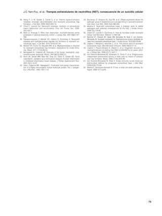 J.C. Yam-Puc, et al.: Trampas extracelulares de neutrófilos (NET), consecuencia de un suicidio celular


46. Wang Y, Li M, Stadler S, Correll S, et al. Histone hypercitrullination       54. Buchanan JT, Simpson AJ, Aziz RK, et al. DNase expression allows the
    mediates chromatin decondensation and neutrophil extracellular trap              pathogen group A Streptococcus to escape killing in neutrophil extracel-
    formation. J Cell Biol. 2009;184(2):205-13.                                      lular traps. Curr Biol. 2006;16(4):396-400.
47. Chua F, Laurent GJ. Neutrophil elastase: mediator of extracellular           55. Medina E. Neutrophil extracellular traps: a strategic tactic to defeat
    matrix destruction and accumulation. Proc Am Thorac Soc. 2006;                   pathogens with potential consequences for the host. J Innate Immun.
    3(5):424-7.                                                                      2009;1(3):176-80.
48. Bank U, Ansorge S. More than destructive: neutrophil-derived serine          56. Urban CF, Lourido S, Zychlinsky A. How do microbes evade neutrophil
    proteases in cytokine bioactivity control. J Leukoc Biol. 2001;69(2):197-        killing? Cell Microbiol. 2006;8(11):1687-96.
    206.                                                                         57. Berends ET, Horswill AR, Haste NM, Monestier M, Nizet V, von Köckritz-
49. Papayannopoulos V, Metzler KD, Hakkim A, Zychlinsky A. Neutrophil                Blickwede M. Nuclease expression by Staphylococcus aureus facilitates es-
    elastase and myeloperoxidase regulate the formation of neutrophil ex-            cape from neutrophil extracellular traps. J Innate Immun. 2010;2(6):576-86.
    tracellular traps. J Cell Biol. 2010;191(3):677-91.                          58. Lögters T, Margraf S, Altrichter J,, et al. The clinical value of neutrophil
50. Metzler KD, Fuchs TA, Nauseef WM, et al. Myeloperoxidase is required             extracellular traps. Med Microbiol Immunol. 2009;198(4):211-9.
    for neutrophil extracellular trap formation: implications for innate immu-   59. Lögters T, Paunel-Görgülü A, Zilkens C, et al. Diagnostic accuracy of
    nity. Blood. 2011;117(3):953-9.                                                  neutrophil-derived circulating free DNA (cf-DNA/NETs) for septic arthri-
51. Borregaard N, Cowland JB. Granules of the human neutrophilic poly-               tis. J Orthop Res. 2009;27(11):1401-7.
    morphonuclear leukocyte. Blood. 1997;89(10):3503-21.                         60. Von Köckritz-Blickwede M, Goldmann O, Thulin P, et al. Phagocytosis-
52. Bunn SK, Bisset WM, Main MJ, Gray ES, Olson S, Golden BE. Fecal                  independent antimicrobial activity of mast cells by means of extracel-
    calprotectin: validation as a noninvasive measure of bowel inflammation          lular trap formation. Blood. 2008;111(6):3070-80.
    in childhood inflammatory bowel disease. J Pediatr Gastroenterol Nutr.       61. Von Kockritz-Blickwede M, Nizet V. Innate immunity turned inside-out:
    2001;33(1):14-22.                                                                antimicrobial defense by phagocyte extracellular traps. J Mol Med.
53. Dale I, Fagerhol MK, Naesgaard I. Purification and partial characteriza-         2009;87(8):775-83.
    tion of a highly immunogenic human leukocyte protein, the L1 antigen.        62. Wartha F, Henriques-Normark B. ETosis: a novel cell death pathway. Sci
    Eur J Biochem. 1983;134(1):1-6.                                                  Signal. 2008;1(21):pe25.




                                                                                                                                                                    75
 