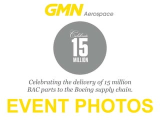 Celebrating the delivery of 15 million
BAC parts to the Boeing supply chain.

EVENT PHOTOS

 