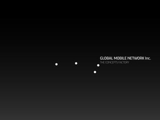 GLOBAL MOBILE NETWORK Inc.
THE CONCEPTS FACTORY
 