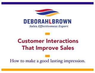 Customer Interactions
That Improve Sales
How to make a good lasting impression.
 