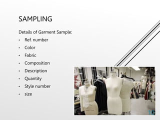 SAMPLING
Details of Garment Sample:
• Ref. number
• Color
• Fabric
• Composition
• Description
• Quantity
• Style number
• size
10
 