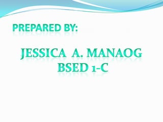PREPARED BY: JESSICA  A. MANAOG BSED 1-c
