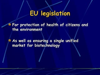 EU legislation For protection of health of citizens and the environment As well as ensuring a single unified market for biotechnology 