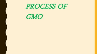 PROCESS OF
GMO
 