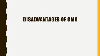 DISADVANTAGES OF GMO
 