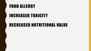 FOOD ALLERGY
INCREASED TOXICITY
DECREASED NUTRITIONAL VALUE
 