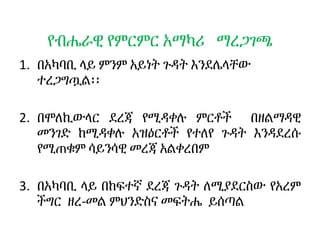 የብሔራዊ የምርምር አማካሪ ማረጋገጫ
1. በአካባቢ ላይ ምንም አይነት ጉዳት እንደሌላቸው
ተረጋግጧል፡፡
2. በሞለኪውላር ደረጃ የሚዳቀሉ ምርቶች በዘልማዳዊ
መንገድ ከሚዳቀሉ አዝዕርቶች የተለየ ጉዳት እንዳደረሱ
የሚጠቁም ሳይንሳዊ መረጃ አልቀረበም
3. በአካባቢ ላይ በከፍተኛ ደረጃ ጉዳት ለሚያደርስው የአረም
ችግር ዘረ-መል ምህንድስና መፍትሔ ይሰጣል
 