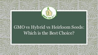 GMO vs Hybrid vs Heirloom Seeds:
Which is the Best Choice?
 
