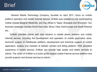 Brief
             General Mobile Technology Company, founded on April 2011, focus on mobile
   platform operation and mob...