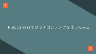 PlayCanvasでリッチコンテンツを作ってみる
 