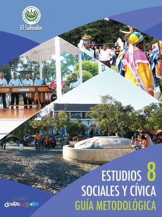 El Salvador




                                 ESTUDIOS  8
El Salvador
                             SOCIALES Y CÍVICA
                            GUÍA METODOLÓGICA
 