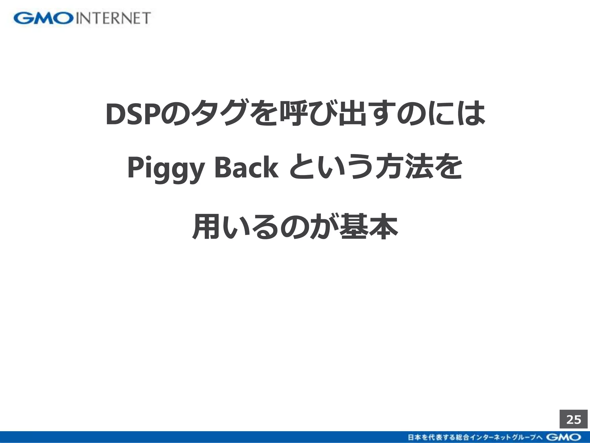 25 
DSPのタグを呼び出すのには 
Piggy Back という方法を 
用いるのが基本 
 